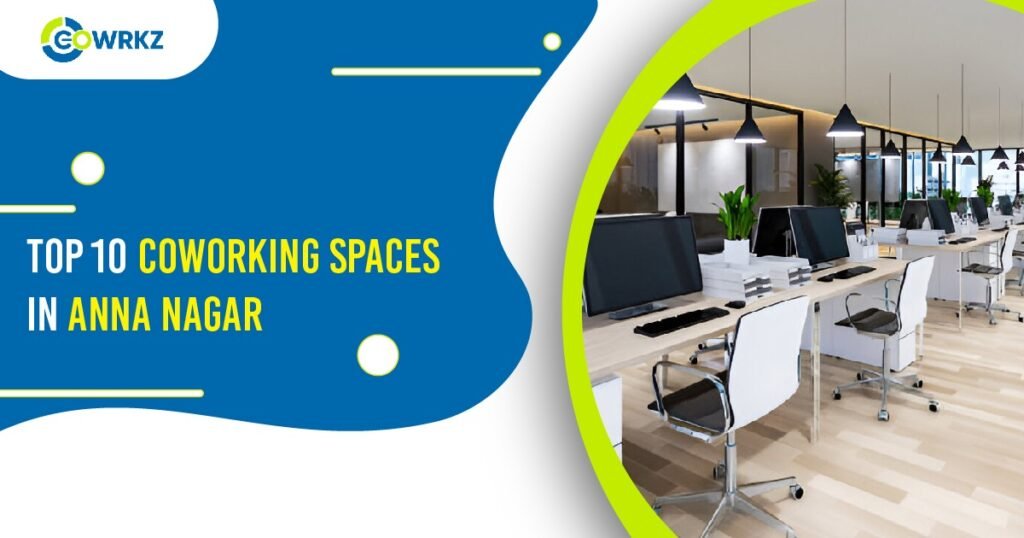 Top 10 Coworking Spaces in Anna Nagar 2024