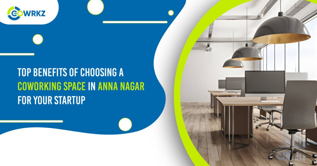 Top Benefits of Choosing a Coworking Space in Anna Nagar for Your Startup