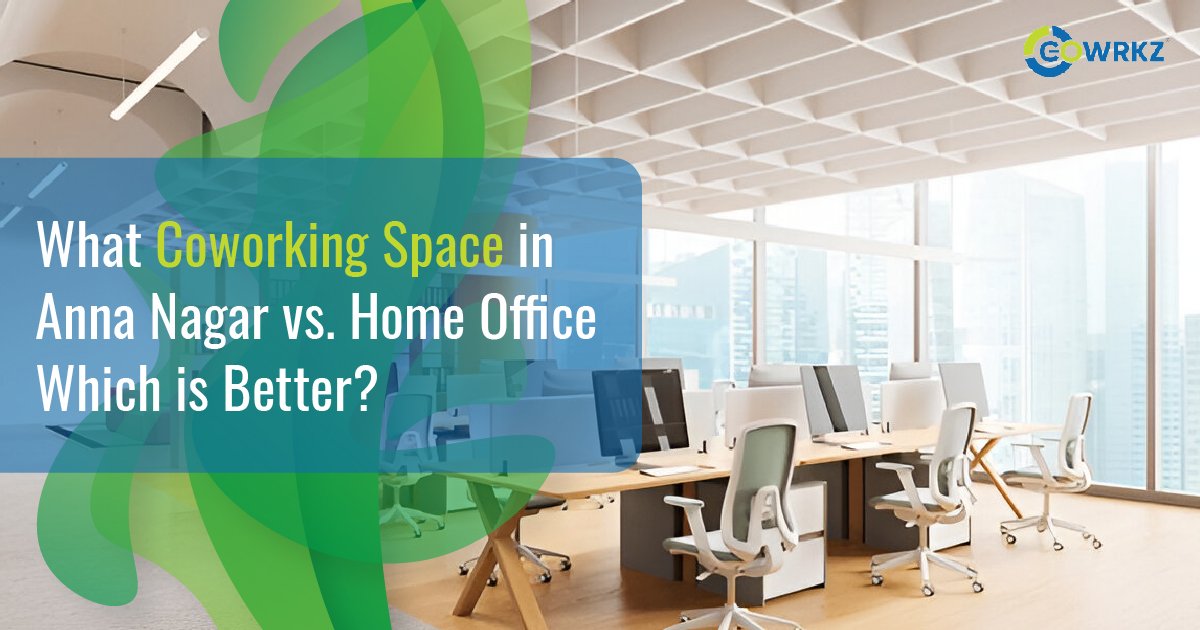 Read more about the article Coworking Space in Anna Nagar: Why It’s Better Than a Home Office