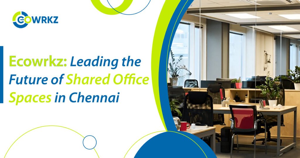 Future of shared office spaces in Chennai with Ecowrkz